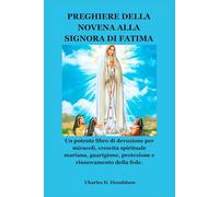PREGHIERE DELLA NOVENA ALLA SIGNORA DI FATIMA: Un potente libro di devozione per miracoli, crescita spirituale mariana, guarigione, protezione e rinnovamento della fede.