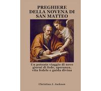 PREGHIERE DELLA NOVENA DI SAN MATTEO: Un potente viaggio di nove giorni di fede, speranza, vita fedele e guida divina