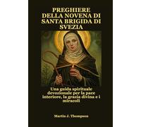 PREGHIERE DELLA NOVENA DI SANTA BRIGIDA DI SVEZIA: Una guida spirituale devozionale per la pace interiore, la grazia divina e i miracoli