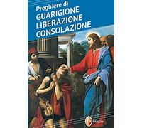 Preghiere Di Guarigione, Liberazione, Consolazione