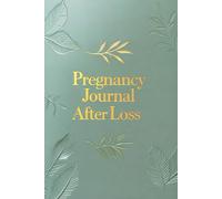 Pregnancy After Loss: A Gentle Weekly Pregnancy Journal to Track Symptoms, Record Milestones and Find Calm While Waiting to Welcome Your Rainbow Baby After Miscarriage