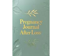 Pregnancy After Loss: A Gentle Weekly Pregnancy Journal to Track Symptoms, Record Milestones and Find Calm While Waiting to Welcome Your Rainbow Baby After Miscarriage