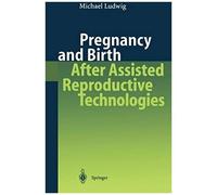 Pregnancy And Birth After Assisted Reproductive Technologies