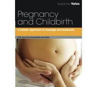 Pregnancy and Childbirth: A Holistic Approach To Massage And Bodywork