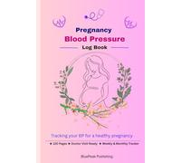 Pregnancy Blood Pressure Log Book: Daily Blood Pressure, Pulse, Weight & Symptom Tracker for Expecting Mothers | Weekly Summary & Doctor Visit Record Pages | 120 Pages