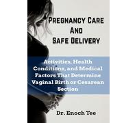 Pregnancy Care and Safe Delivery: Activities, Health Conditions, and Medical Factors That Determine Vaginal Birth or Cesarean Section