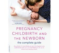 Pregnancy, Childbirth, and the Newborn: The Complete Guide