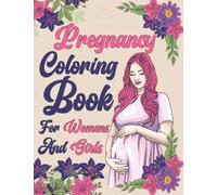 Pregnancy Coloring Book For Women And Girls: Gestation And Childbirth Activity Book For Stress Relief, Relaxation And Mindfulness