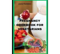 Pregnancy Cookbook For Vegetarians: Nourishing Your Body And Baby With Vegetarian Recipes