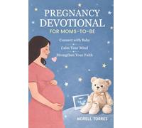 PREGNANCY DEVOTIONAL FOR MOMS-TO-BE: Short Devotions and Prayers to Bond with Your Unborn Baby, Find Peace in Anxious Moments, and Walk Through Every Trimester with Faith