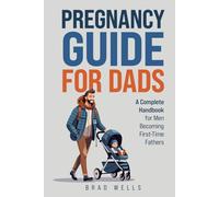 Pregnancy Guide For Dads: A Complete Handbook For Men Becoming First-Time Fathers