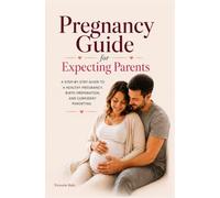 Pregnancy Guide for Expecting Parents: A Step-by-Step Guide to a Healthy Pregnancy, Birth Preparation, and Confident Parenting
