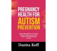 PREGNANCY HEALTH FOR AUTISM PREVENTION: Recent Revelations on Tylenol, Acetaminophen, Leucovorin, Folate, And Multifaceted Causes