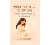 Pregnancy Journey: A Modern Week-by-Week Guide to Pregnancy, Baby Care, and Thriving as Expecting Parents