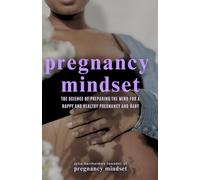 Pregnancy Mindset: The Science of Preparing the Mind for a Happy and Healthy Pregnancy and Baby