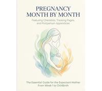Pregnancy Month by Month : The Essential Guide for the Expectant Mother From Week 1 to Childbirth: Featuring Checklists, Tracking Pages, and Postpartum Appendices
