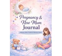 Pregnancy & New Mum Journal A Pregnancy Tracker and Memory Book for Expecting Mums and Moms - From Bump to Baby’s First Weeks: Track Your Pregnancy ... Feelings, Baby Changes & Postnatal Memories