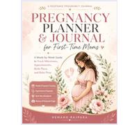 Pregnancy Planner & Journal for First-Time Moms: A W y-W uide to Track Milestones, Appointments, Birth Plans, and Baby Prep