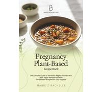 Pregnancy Plant-Based Recipe Book : The Complete Guide to Trimester-Aligned Nourishment: Clean, Vegan Prenatal Nutrition: The Essential Blueprint for Easy Elegance