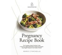 Pregnancy Recipe Book : The Complete Culinary Nutrition Guide: A Trimester-Aligned Meal Plan for Maternal Strength: Easy, Elegant Recipes for the Modern Mother