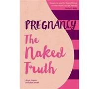 Pregnancy The Naked Truth a refreshingly honest guide to pregnancy and birth by Hollie Smith Inconnu (Auteur)