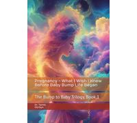 Pregnancy - What I Wish I Knew Before Baby Bump Life Began: The Bump to Baby Trilogy, Book 1