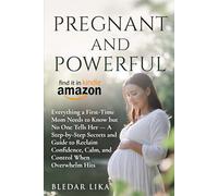 PREGNANT AND POWERFUL: Everything a First-Time Mom Needs to Know but No One Tells Her - A Step-by-Step Guide to Reclaim Confidence, Calm, and Control When Overwhelm Hits