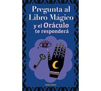 Pregunta al libro mágico y el Oráculo te responderá: Tu guía para tomar las decisiones correctas. Basado en el I Ching y la numerología. Oráculo del sí o no