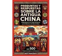 Preguntas Y Respuestas Sobre La Antigua China: Embárquese En Un Viaje Fascinante Por La Historia Y La Cultura China, Con 500 Preguntas Intrigantes Y ... De Historias Curiosas) (Spanish Edition)