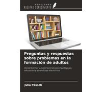 Preguntas y respuestas sobre problemas en la formación de adultos: Declaraciones y elaboraciones sobre pedagogía, educación y aprendizaje electrónico