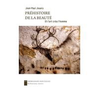 Prehistoire de la beaute - et l'art crea l'homme Et l'art créa l'homme - Jean-Paul Jouary - Impressions Nouvelles - broché - Etude