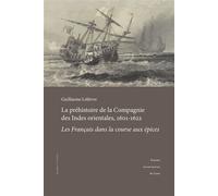 Préhistoire de la Compagnie des Indes orientales, 1601-1622 Les Français dans la course aux épices - Guillaume Lelièvre - Publications Universite Caen - broché - Essai