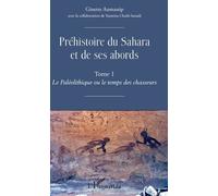 Préhistoire du Sahara et de ses abords: Tome 1, Le Paléolithique ou le temps des chasseurs