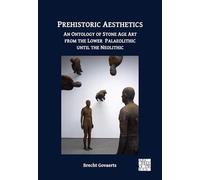 Prehistoric Aesthetics: An Ontology of Stone Age Art from the Lower Palaeolithic until the Neolithic