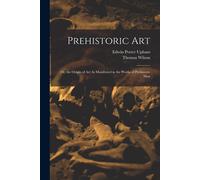 Prehistoric Art; Or, The Origin Of Art As Manifested In The Works Of Prehistoric Man