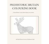 PREHISTORIC BRITAIN COLOURING BOOK: A Colouring Journey Through Pre History