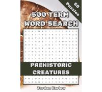 Prehistoric Creatures 500 Term Word Search: A 50-Puzzle Journey Through Time for Fossil-Loving Kids and Adults