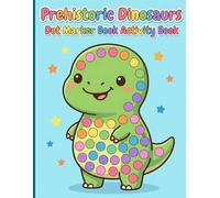 Prehistoric Dinosaurs Dot Marker Book Activity Book: Easy Paint Dauber Activities for Little Hands Featuring Big Dots and Bold Lines for Hours of Calm Creative Play Ages 2-5