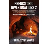 Prehistoric Investigations 2: In Search Of Our Ancient Ancestors, From The First Hominins To Homo Sapiens, Including The Earliest Evidence For Hand ... And Seafaring (From The Beginning)