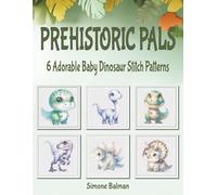 PREHISTORIC PALS: Six Adorable Baby Dinosaur Stitch Patterns