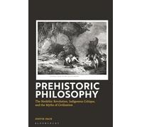 Prehistoric Philosophy: The Neolithic Revolution, Indigenous Critique, and the Myths of Civilization