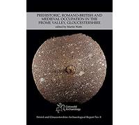 Prehistoric, Romano-British And Medieval Occupation In The Frome Valley, Gloucestershire