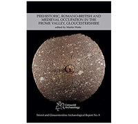 Prehistoric, Romano-British And Medieval Occupation In The Frome Valley, Gloucestershire