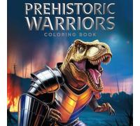 Prehistoric Warriors: Coloring Book for Kids & Teens: The Ultimate Collection of Armored Dinosaurs, Fantasy RPG Beasts, and Epic Battle Scenes