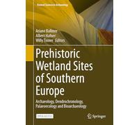 Prehistoric Wetland Sites of Southern Europe: Archaeology, Dendrochronology, Palaeoecology and Bioarchaeology