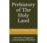 Prehistory of The Holy Land: How Does It Change Our Understanding of the Bible?