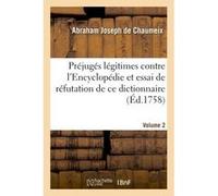 Préjugés légitimes contre l'Encyclopédie et essai de réfutation de ce dictionnaire Volume 2 Abraham Joseph de Chaumeix (Auteur)