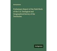 Preliminary Report of the Field Work of the U.S. Geological and Geographical Survey of the Territories