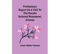 Preliminary Report On A Visit To The Navaho National Monument, Arizona