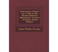 Preliminary Report on a Visit to the Navaho National Monument, Arizona - Primary Source Edition